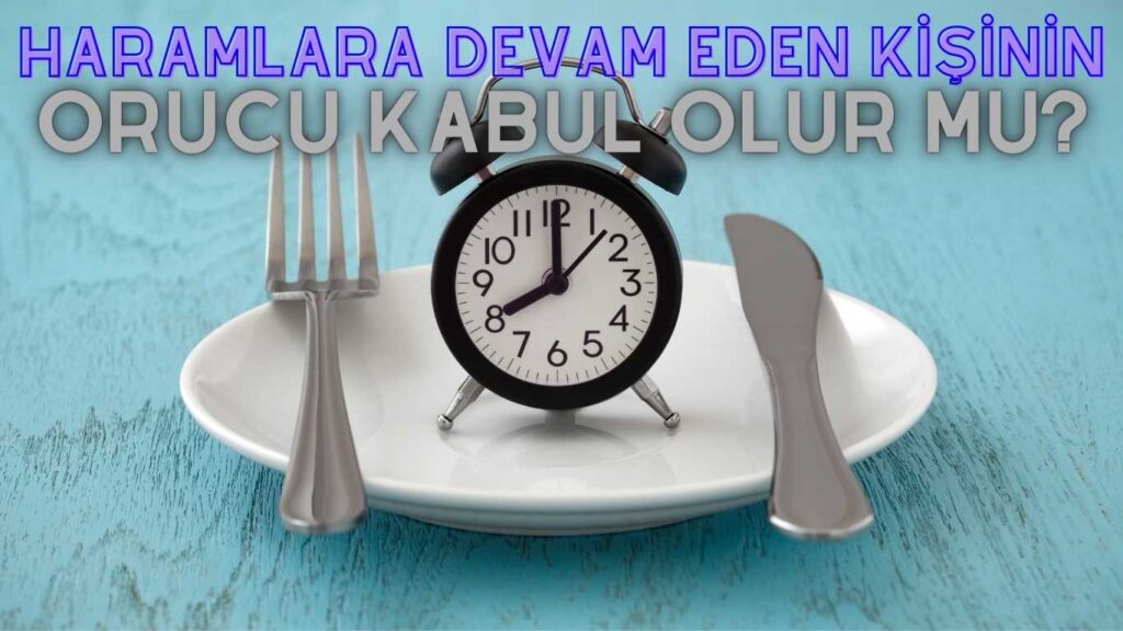 Haramlara Devam Eden Kişinin Orucu Kabul Olur mu?
