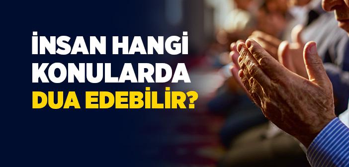 Dua Konuları Nelerdir? - İnsan Hangi Konularda Dua Edebilir?