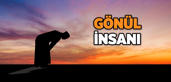 Gönül İnsanı Kimdir?