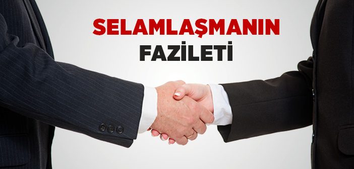 İslam'da Selâm Nedir ve Kimlere Verilir? Selâmlaşma Adâbı Nedir?