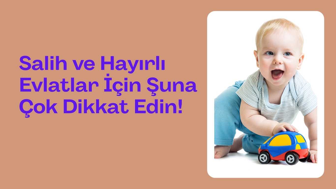 Salih ve Hayırlı Evlatlar İçin Şuna Çok Dikkat Edin!