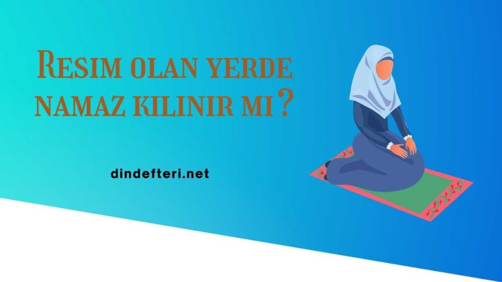 Resim Olan Yerde Namaz Kılınır mı?
