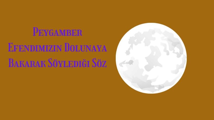 Peygamber Efendimizin Dolunaya Bakarak Söylediği Söz
