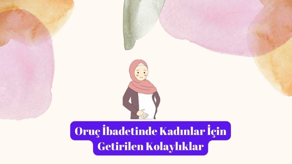 Oruç İbadetinde Kadınlar İçin Getirilen Kolaylıklar