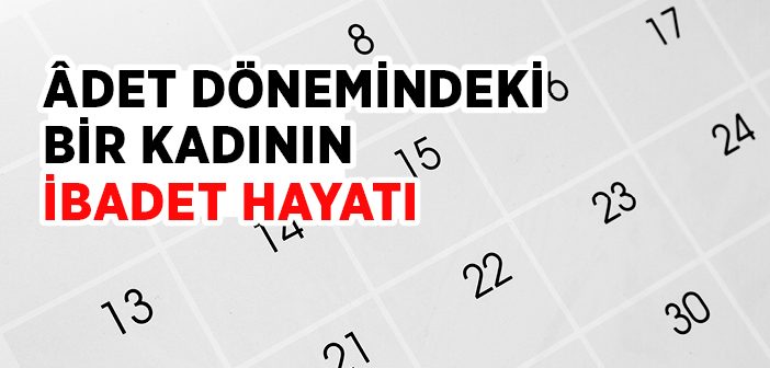 Âdet Dönemindeki Bir Kadının İbadet Hayatı
