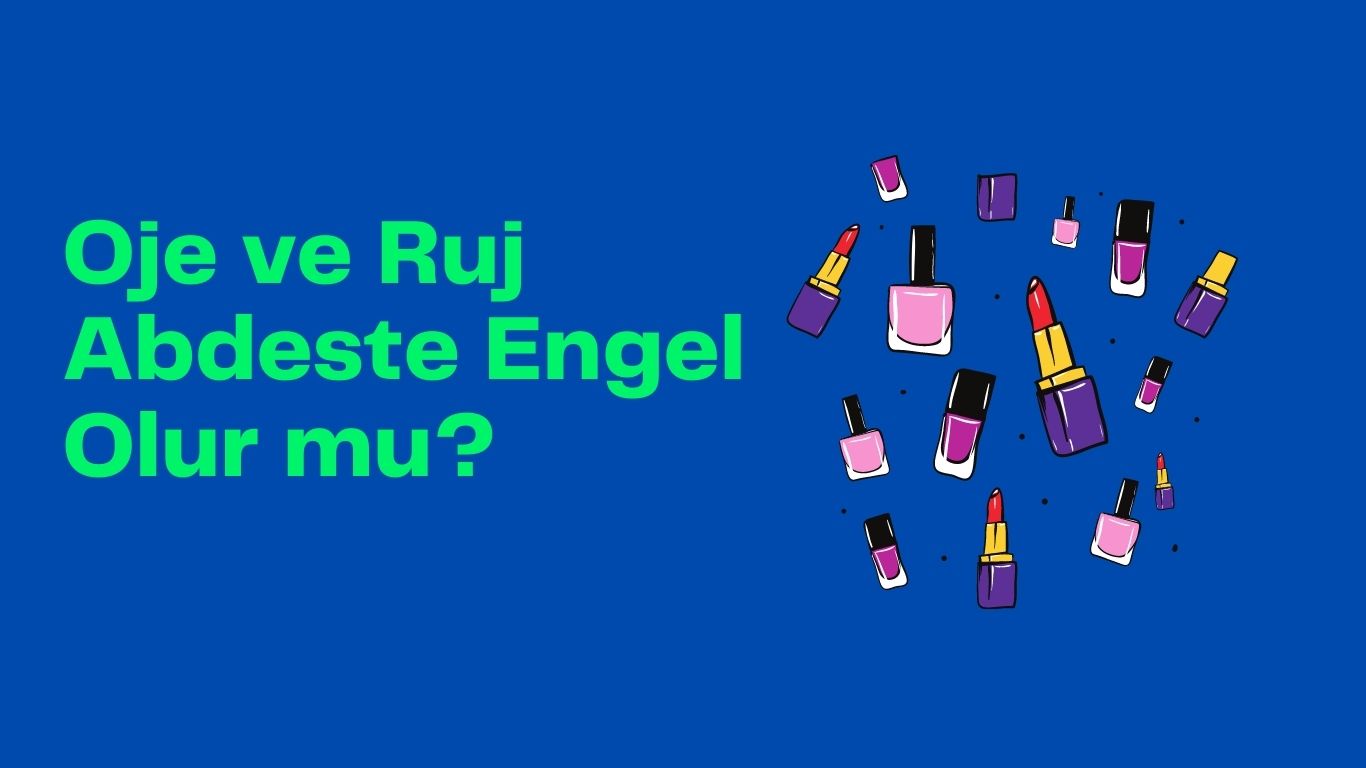 Oje ve Ruj Abdeste Engel Olur mu?