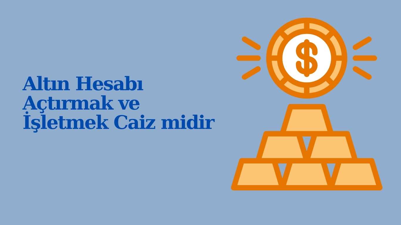 Altın Hesabı Açtırmak ve İşletmek Caiz midir