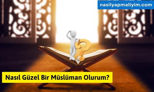 Nasıl Güzel Bir Müslüman Olurum?