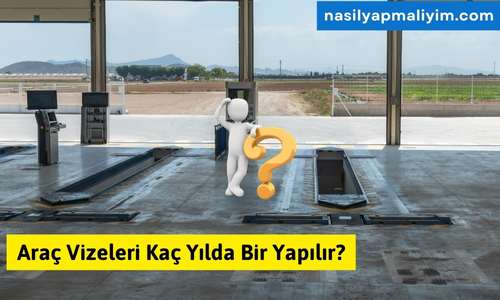 Araç Vizeleri Kaç Yılda Bir Yapılır?