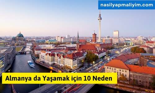 Almanya da Yaşamak için 10 Neden Tüm Detaylar