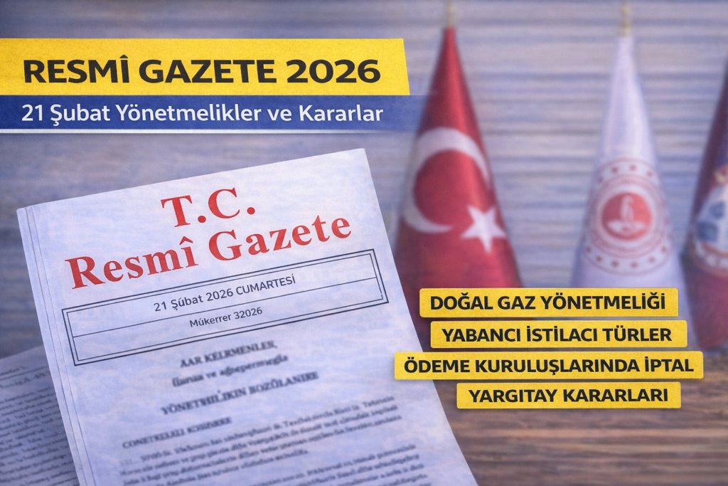 Resmî Gazete 2026 Güncel Değişiklikler: 21 Şubat 2026’da Yayımlanan Yönetmelikler ve Kararlar