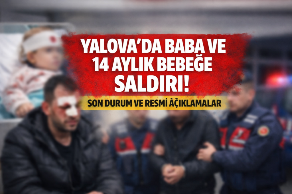 Yalova’da Baba ve 14 Aylık Bebeğe Saldırı Olayında Son Durum: Teyit Edilmiş Bilgiler (2026)