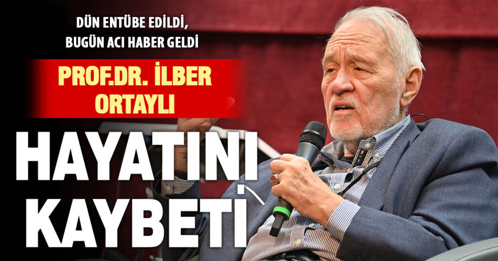 Prof. Dr. İlber Ortaylı hayatını kaybetti