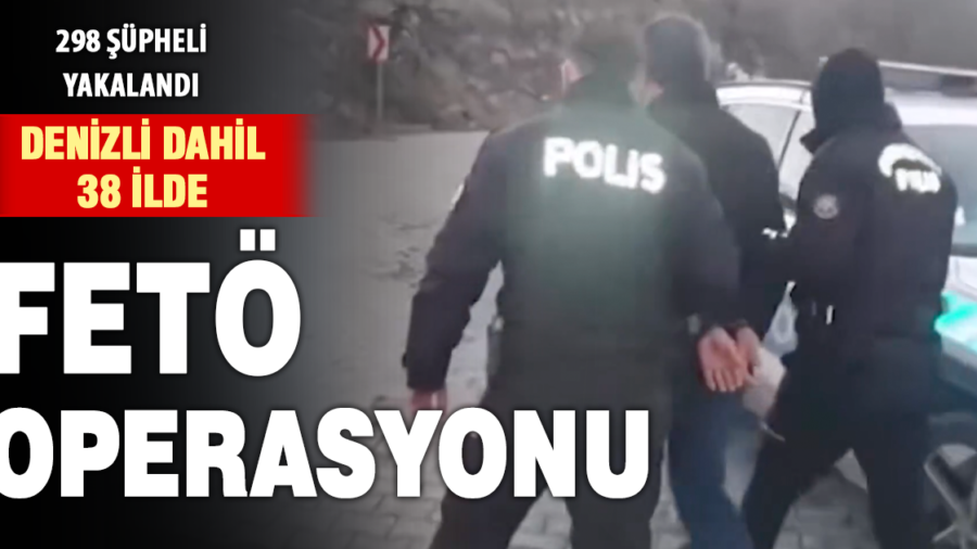 38 İlde FETÖ operasyonu: 298 şüpheli yakalandı