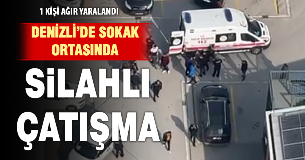 Denizli’de çıkan silahlı çatışmada 1 kişi ağır yaralandı