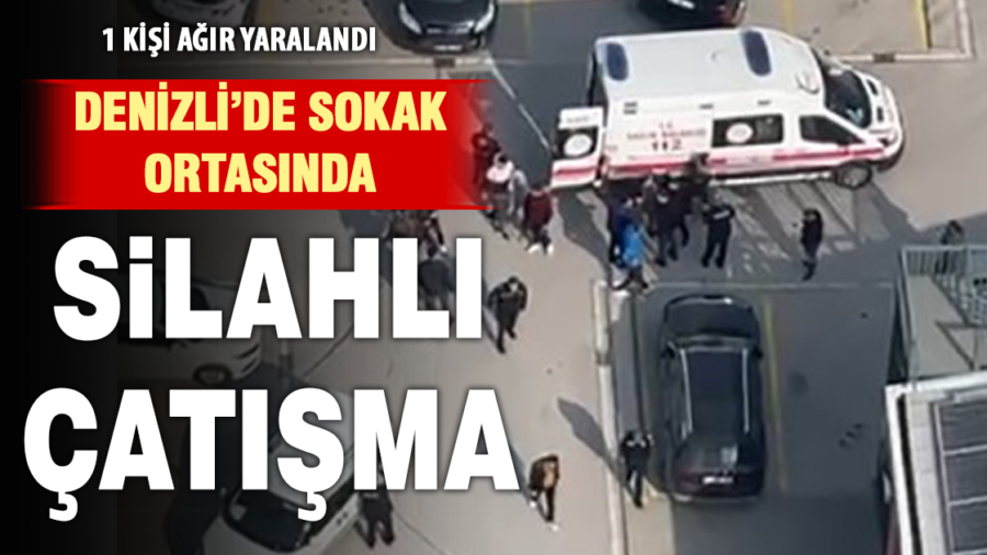 Denizli’de çıkan silahlı çatışmada 1 kişi ağır yaralandı