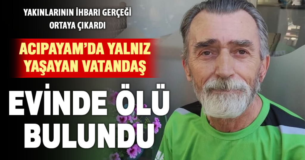 Acıpayam’da yalnız yaşayan vatandaş evinde ölü bulundu