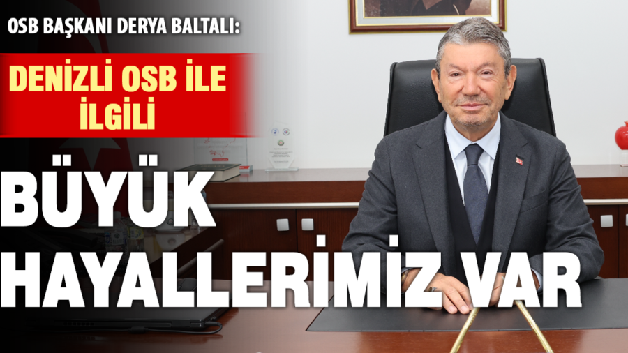 OSB Başkanı Derya Baltalı: Denizli OSB ile ilgili büyük hayallerimiz var