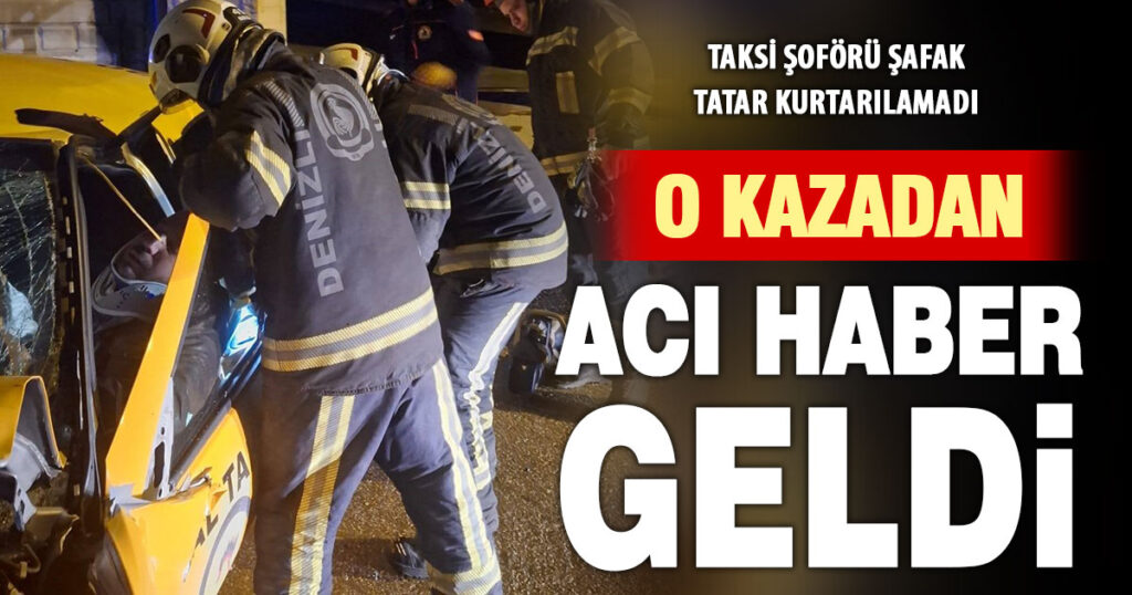 Kazada ağır yaralanan taksi şoföründen acı haber geldi  