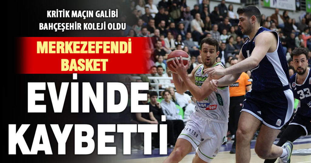 Yukatel Merkezefendi Belediyesi Basket: 65 – Bahçeşehir Koleji: 79