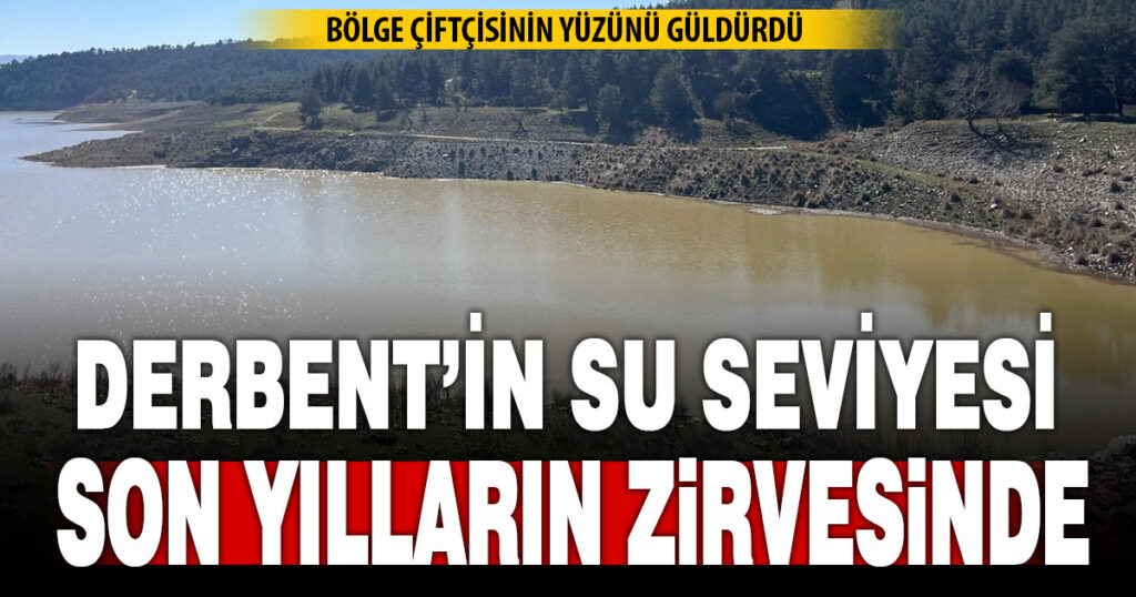 Derbent Barajı’nda su seviyesi son yılların zirvede  