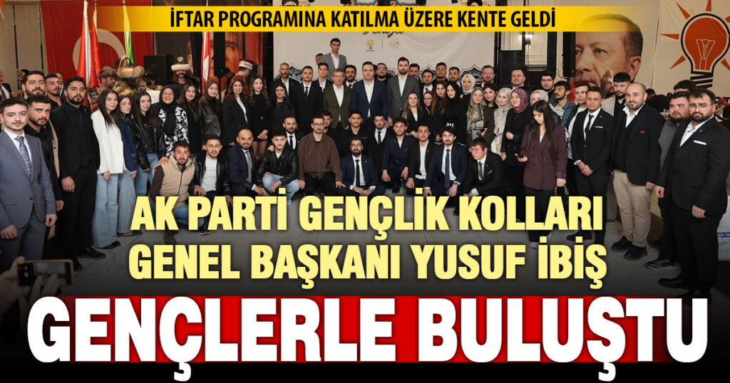 AK Parti Gençlik Kolları Genel Başkanı İbiş Denizli’de gençlerle iftarda buluştu  