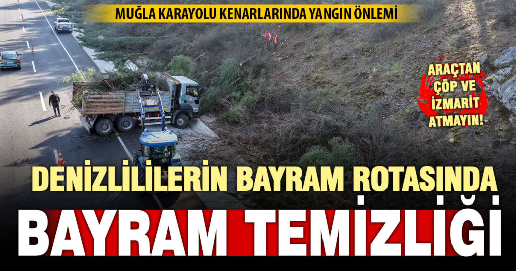 Denizli-Muğla karayolunda orman yangınlarına karşı temizlik