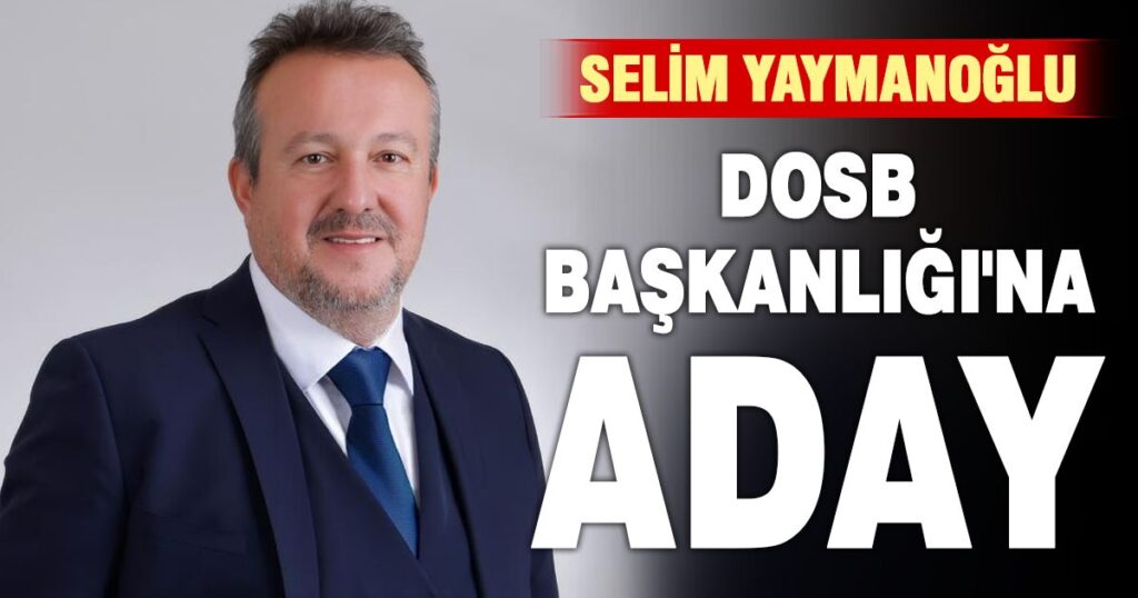 Selim Yaymanoğlu, Denizli Organize Sanayi Bölge Başkanlığı’na aday oldu