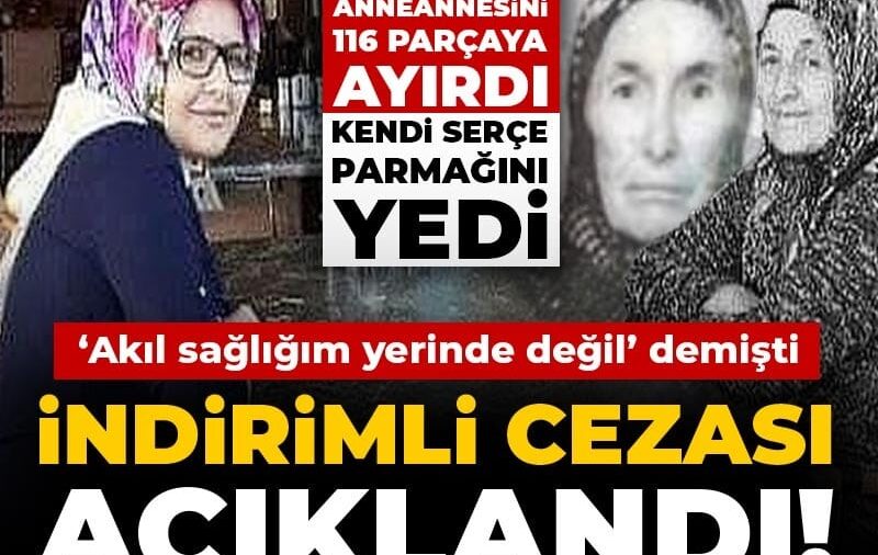 Annesini ve anneannesini 116 parçaya ayırdı, indirimli ceza aldı
