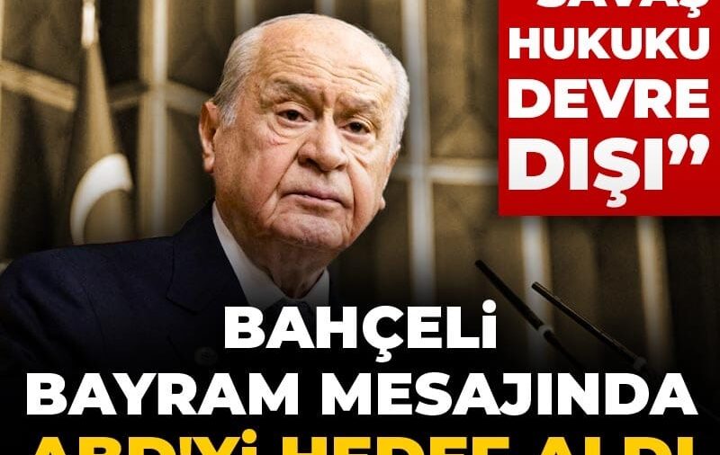 Bahçeli Bayram mesajında ABD’yi hedef aldı: Savaş hukuku devre dışı