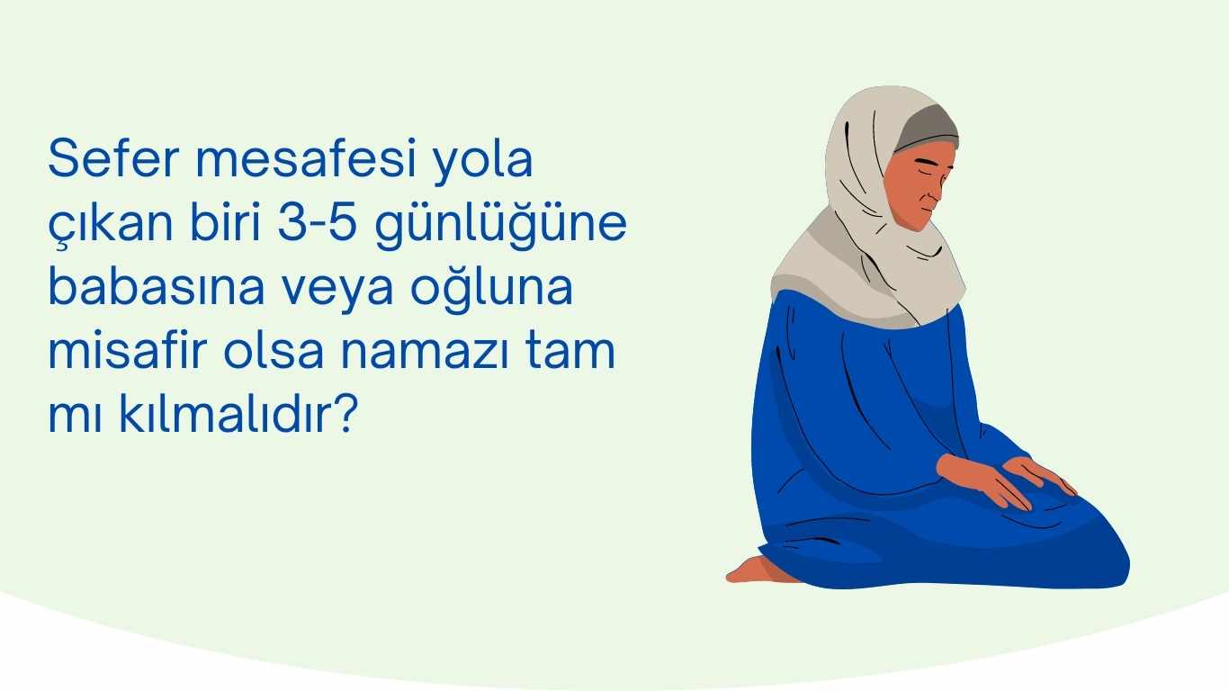 Sefer mesafesi yola çıkan biri 3-5 günlüğüne babasına veya oğluna misafir olsa namazı tam mı kılmalıdır? | TurkArama Motoru | Sağlık ve Günlük Yaşam için Pratik Bilgiler